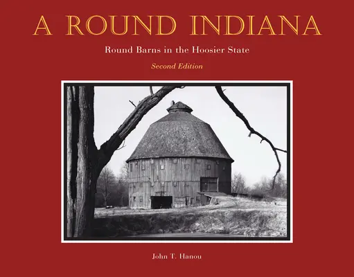 Okrúhla Indiana: Indiana: okrúhle stodoly v štáte Hoosier, druhé vydanie - A Round Indiana: Round Barns in the Hoosier State, Second Edition