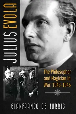 Julius Evola: Filozof a mág vo vojne: 1943-1945 - Julius Evola: The Philosopher and Magician in War: 1943-1945