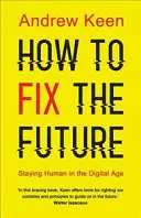 Ako napraviť budúcnosť - zostať človekom v digitálnom veku - How to Fix the Future - Staying Human in the Digital Age