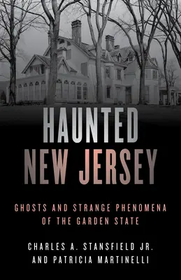 Strašidelné New Jersey: Strašidlá a zvláštne javy v štáte Garden State - Haunted New Jersey: Ghosts and Strange Phenomena of the Garden State