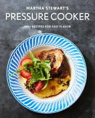 Tlakový hrniec Marthy Stewartovej: Kuchařka Stewartovej: 100+ úžasných nových receptov pre tlakový hrniec, multifunkčný hrniec a instantný hrniec - Martha Stewart's Pressure Cooker: 100+ Fabulous New Recipes for the Pressure Cooker, Multicooker, and Instant Pot(r) a Cookbook