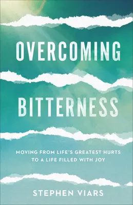 Prekonanie zatrpknutosti: Horkosť: Ako sa dostať od najväčších bolestí života k životu naplnenému radosťou - Overcoming Bitterness: Moving from Life's Greatest Hurts to a Life Filled with Joy