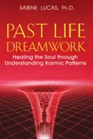 Práca so snami z minulého života: Vyliečenie duše prostredníctvom pochopenia karmických vzorcov - Past Life Dreamwork: Healing the Soul Through Understanding Karmic Patterns
