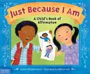 Len preto, že som: Detská kniha afirmácií - Just Because I Am: A Child's Book of Affirmation