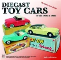 Diecast Toy Cars of the 1950s & 1960s (Odlievané autíčka 50. a 60. rokov 20. storočia): Zberateľská príručka - Diecast Toy Cars of the 1950s & 1960s: The Collector's Guide