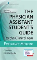 Sprievodca študenta asistenta lekára klinickým rokom: Pohotovostná medicína: S bezplatným online prístupom! - The Physician Assistant Student's Guide to the Clinical Year: Emergency Medicine: With Free Online Access!