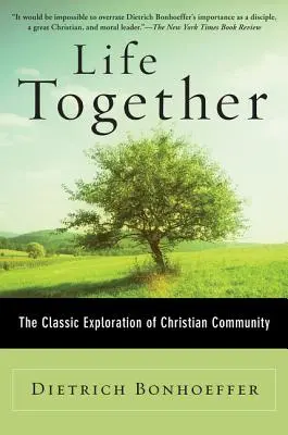Spoločný život: Klasické skúmanie kresťanského spoločenstva - Life Together: The Classic Exploration of Christian Community