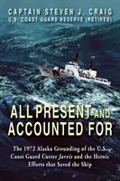 Všetko prítomné a zúčtované: Jarvis a hrdinské úsilie o záchranu lode v roku 1972 na Aljaške - All Present and Accounted For: The 1972 Alaska Grounding of the U.S. Coast Guard Cutter Jarvis and the Heroic Efforts that Saved the Ship