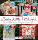 Rozkošný malý patchwork: 18 projektov na šitie počas ročných období - Lovely Little Patchwork: 18 Projects to Sew Through the Seasons