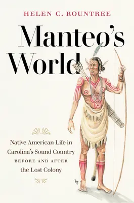 Manteov svet: Život pôvodných Američanov v krajine Sound v Karolíne pred a po stratenej kolónii - Manteo's World: Native American Life in Carolina's Sound Country before and after the Lost Colony