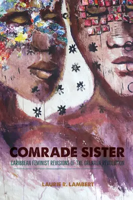 Súdružka sestra: Karibské feministické revízie revolúcie na Grenade - Comrade Sister: Caribbean Feminist Revisions of the Grenada Revolution