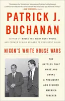 Nixonove vojny v Bielom dome: Bitky, ktoré urobili a zlomili prezidenta a navždy rozdelili Ameriku - Nixon's White House Wars: The Battles That Made and Broke a President and Divided America Forever