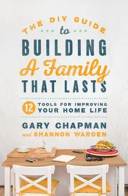 Sprievodca pre domácich majstrov, ako si vybudovať rodinu, ktorá vydrží: 12 nástrojov na zlepšenie vášho domáceho života - The DIY Guide to Building a Family That Lasts: 12 Tools for Improving Your Home Life
