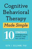 Kognitívno-behaviorálna terapia zjednodušene: 10 stratégií na zvládanie úzkosti, depresie, hnevu, paniky a obáv - Cognitive Behavioral Therapy Made Simple: 10 Strategies for Managing Anxiety, Depression, Anger, Panic, and Worry