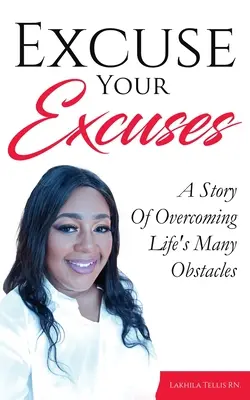 Ospravedlňte svoje výhovorky: Príbeh o prekonávaní mnohých prekážok v živote - Excuse Your Excuses: A Story of Overcoming Life's Many Obstacles
