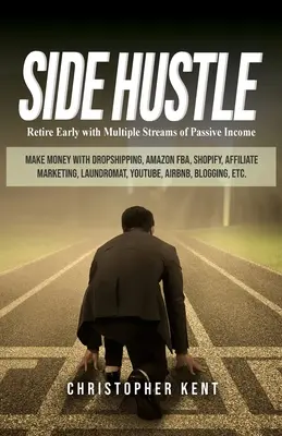 Side Hustle (Vedľajší zárobok): Vydelávajte peniaze pomocou Dropshippingu, Amazon FBA, Shopify, Affiliate Ma - Side Hustle: Retire Early with Multiple Streams of Passive Income - Make Money with Dropshipping, Amazon FBA, Shopify, Affiliate Ma