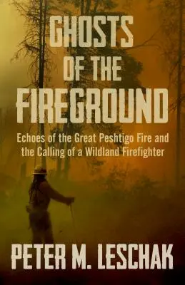 Prízraky požiariska: Dozvuky veľkého požiaru v Peshtigu a povolanie hasiča v prírode - Ghosts of the Fireground: Echoes of the Great Peshtigo Fire and the Calling of a Wildland Firefighter