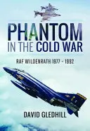 Phantom v studenej vojne: RAF Wildenrath 1977 - 1992 - Phantom in the Cold War: RAF Wildenrath 1977 - 1992