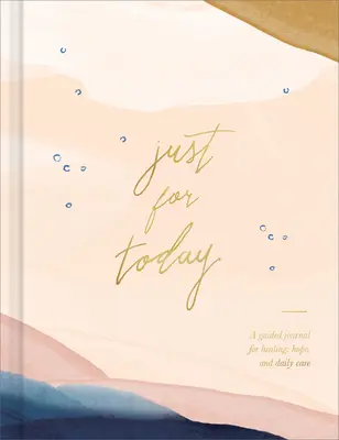 Len pre dnešok: Vydajte sa na cestu k uzdraveniu, nádeji a každodennej starostlivosti. - Just for Today: A Guided Journal for Healing, Hope, and Daily Care