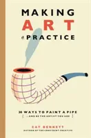 Vytváranie umenia v praxi: Ako sa stať umelcom, ktorým ste - Making Art a Practice: How to Be the Artist You Are