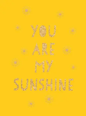 Si moje slniečko: Povznášajúce citáty pre úžasnú priateľku - You Are My Sunshine: Uplifting Quotes for an Awesome Friend