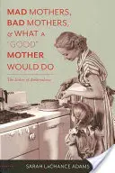 Šialené matky, zlé matky a čo by urobila dobrá matka: Etika ambivalencie“ - Mad Mothers, Bad Mothers, and What a Good