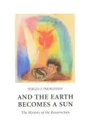 A Zem sa stáva Slnkom: Záhada vzkriesenia - And the Earth Becomes a Sun: The Mystery of the Resurrection