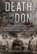 Smrť na Done: Zničenie nemeckých spojencov na východnom fronte, 1941-1944 - Death on the Don: The Destruction of Germany's Allies on the Eastern Front, 1941-1944