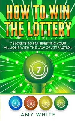 Ako vyhrať v lotérii: 7 tajomstiev, ako pomocou zákona príťažlivosti dosiahnuť svoje milióny (1. diel) - How to Win the Lottery: 7 Secrets to Manifesting Your Millions With the Law of Attraction (Volume 1)