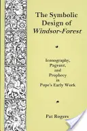 Symbolický dizajn Windsorského lesa - Ikonografia, výjav a proroctvo v raných dielach pápeža - Symbolic Design Of Windsor Forest - Iconography, Pageant, and Prophecy in Pope's Early Work