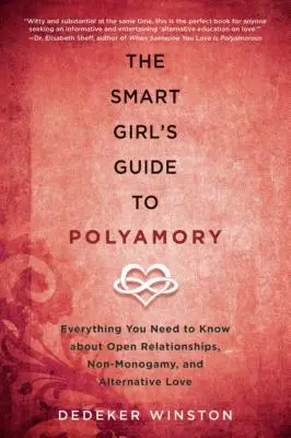 Sprievodca inteligentného dievčaťa po polyamorii: Všetko, čo potrebujete vedieť o otvorených vzťahoch, nemonogamii a alternatívnej láske - The Smart Girl's Guide to Polyamory: Everything You Need to Know about Open Relationships, Non-Monogamy, and Alternative Love