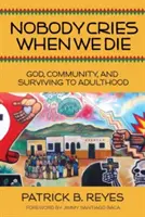 Nikto neplače, keď zomierame: Boh, spoločenstvo a prežitie do dospelosti - Nobody Cries When We Die: God, Community, and Surviving to Adulthood