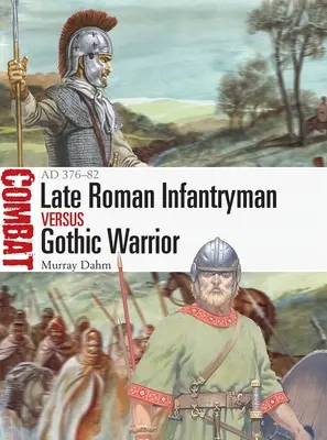 Neskorý rímsky pešiak verzus gótsky bojovník: Ad 376-82 - Late Roman Infantryman Vs Gothic Warrior: Ad 376-82