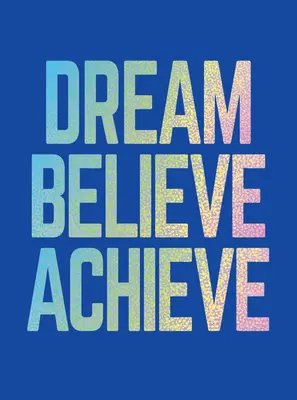 Snívať, veriť, dosiahnuť: Inšpirujúce citáty a posilňujúce afirmácie pre úspech, rast a šťastie - Dream, Believe, Achieve: Inspiring Quotes and Empowering Affirmations for Success, Growth and Happiness
