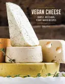 Vegánske syry: Jednoduché a chutné recepty na rastlinnej báze - Vegan Cheese: Simple, Delicious Plant-Based Recipes