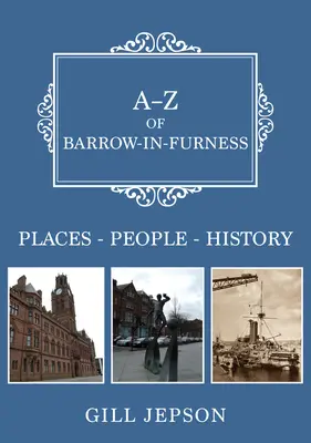 A-Z z Barrow-In-Furness: Miesta - ľudia - história - A-Z of Barrow-In-Furness: Places-People-History