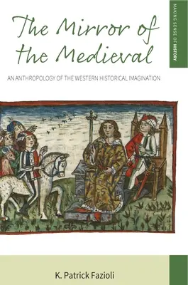 Zrkadlo stredoveku: Antropológia západnej historickej predstavivosti - The Mirror of the Medieval: An Anthropology of the Western Historical Imagination
