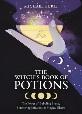 Čarodejnícka kniha elixírov: Sila bublinkových nápojov, varených nálevov a čarovných elixírov - The Witch's Book of Potions: The Power of Bubbling Brews, Simmering Infusions & Magical Elixirs