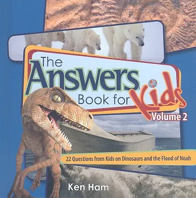 Kniha odpovedí pre deti 2. diel: 22 otázok detí o dinosauroch a Noemovej potope - Answers Book for Kids Volume 2: 22 Questions from Kids on Dinosaurs and the Flood of Noah