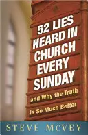 52 lží, ktoré počuť v kostole každú nedeľu: ...a prečo je pravda oveľa lepšia - 52 Lies Heard in Church Every Sunday: ...and Why the Truth Is So Much Better