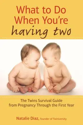 Čo robiť, keď máte dve deti: Sprievodca prežitím dvojčiat od tehotenstva po prvý rok - What to Do When You're Having Two: The Twins Survival Guide from Pregnancy Through the First Year