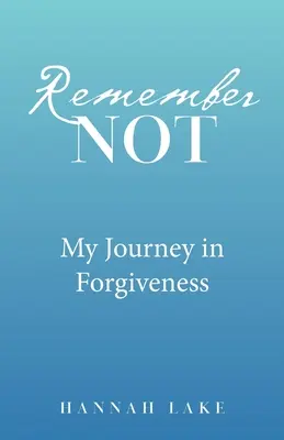 Nezabúdajte: Moja cesta za odpustením - Remember Not: My Journey in Forgiveness