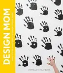 Dizajnová mama: Ako žiť s deťmi: Sprievodca po jednotlivých izbách - Design Mom: How to Live with Kids: A Room-By-Room Guide