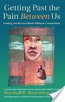 Prekonať bolesť medzi nami: Uzdravenie a zmierenie bez kompromisov - Getting Past the Pain Between Us: Healing and Reconciliation Without Compromise