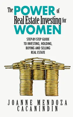 Sila investovania do nehnuteľností pre ženy: Vydarená investícia pre ženy: sprievodca krok za krokom pri investovaní, kúpe a predaji nehnuteľností - The Power of Real Estate Investing for Women: A Step-By-Step Guide to Investing, Buying, and Selling Real Estate