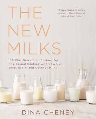 Nové mlieka: 100 a viac receptov na prípravu a varenie zo sójových, orechových, semienkových, obilných a kokosových mliek bez mlieka - The New Milks: 100-Plus Dairy-Free Recipes for Making and Cooking with Soy, Nut, Seed, Grain, and Coconut Milks
