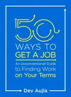 50 spôsobov, ako získať prácu: Ako si nájsť prácu podľa vlastných podmienok: netradičný sprievodca - 50 Ways to Get a Job: An Unconventional Guide to Finding Work on Your Terms