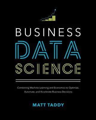 Business Data Science: Kombinácia strojového učenia a ekonomiky na optimalizáciu, automatizáciu a urýchlenie obchodných rozhodnutí - Business Data Science: Combining Machine Learning and Economics to Optimize, Automate, and Accelerate Business Decisions