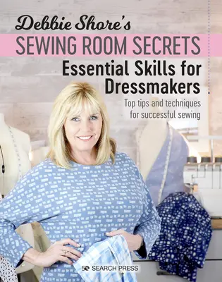 Tajomstvá šijacej dielne Debbie Shoreovej: Základné zručnosti pre krajčírky: Najlepšie tipy a techniky pre úspešné šitie - Debbie Shore's Sewing Room Secrets: Essential Skills for Dressmakers: Top Tips and Techniques for Successful Sewing
