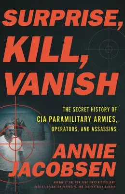 Prekvapiť, zabiť, zmiznúť: Tajná história polovojenských armád, operátorov a vrahov CIA - Surprise, Kill, Vanish: The Secret History of CIA Paramilitary Armies, Operators, and Assassins